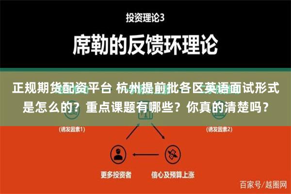 正规期货配资平台 杭州提前批各区英语面试形式是怎么的？重点课题有哪些？你真的清楚吗？