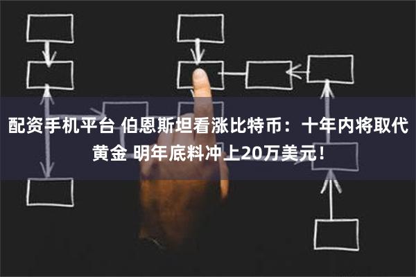 配资手机平台 伯恩斯坦看涨比特币：十年内将取代黄金 明年底料冲上20万美元！