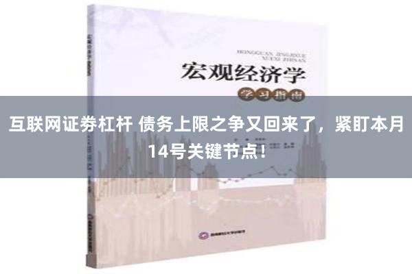 互联网证劵杠杆 债务上限之争又回来了，紧盯本月14号关键节点！